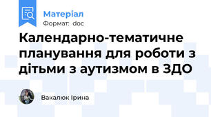 Календарно-тематичне планування для роботи з дітьми з аутизмом в ЗДО