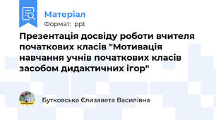 Презентація досвіду роботи вчителя початкових класів "Мотивація навчання учнів початкових класів засобом дидактичних ігор"