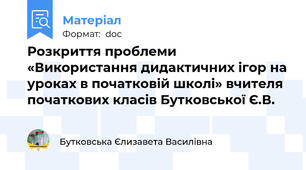Розкриття проблеми «Використання дидактичних ігор на уроках в початковій школі» вчителя початкових класів Бутковської Є.В.