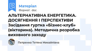 АЛЬТЕРНАТИВНА ЕНЕРГЕТИКА. ДОСЯГНЕННЯ І ПЕРСПЕКТИВИ Засідання гуртка «Бізнес-клуб» (вікторина). Методична розробка виховного заходу