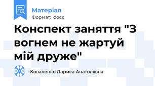 Конспект заняття "З вогнем не жартуй мій друже"