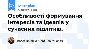 Особливості формування інтересів та ідеалів у сучасних підлітків.