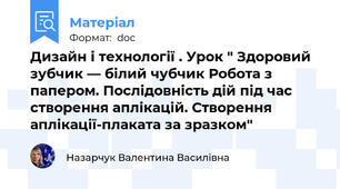 Дизайн і технології . Урок " Здоровий зубчик — білий чубчик Робота з папером. Послідовність дій під час створення аплікацій. Створення аплікації-плаката за зразком"