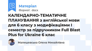 КАЛЕНДАРНО-ТЕМАТИЧНЕ ПЛАНУВАННЯ з англійської мови для 6 класу з модифікаціями І семестр за підручником Full Blast Plus for Ukraine 6 клас