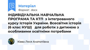 ІНДИВІДУАЛЬНА НАВЧАЛЬНА ПРОГРАМА ТА КТП  з інтегрованого курсу Історія України. Всесвітня історія (6 клас НУШ)   для роботи з дитиною з особливими освітніми потребами