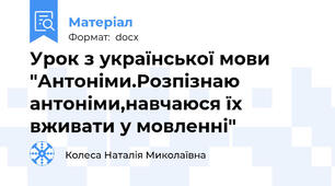Урок з української мови "Антоніми.Розпізнаю антоніми,навчаюся їх вживати у мовленні"