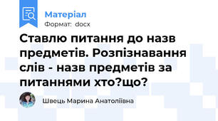 Ставлю питання до назв предметів. Розпізнавання слів - назв предметів за питаннями хто?що?