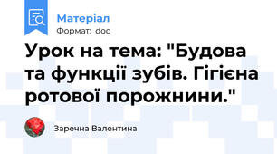 Урок на тема: "Будова та функції зубів. Гігієна ротової порожнини."