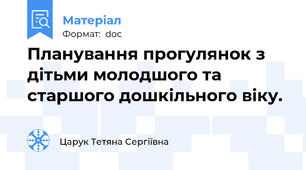 Планування прогулянок з дітьми молодшого та старшого дошкільного віку.