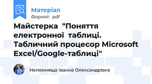 Майстерка  "Поняття  електронної  таблиці.  Табличний процесор Microsoft   Ехсеl/Google-таблиці"