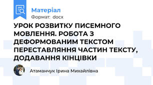 УРОК РОЗВИТКУ ПИСЕМНОГО МОВЛЕННЯ. РОБОТА З ДЕФОРМОВАНИМ ТЕКСТОМ ПЕРЕСТАВЛЯННЯ ЧАСТИН ТЕКСТУ, ДОДАВАННЯ КІНЦІВКИ