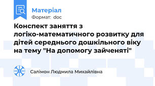 Конспект заняття з логіко-математичного розвитку для дітей середнього дошкільного віку на тему "На допомогу зайченяті"
