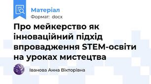Про мейкерство як інноваційний підхід впровадження STEM-освіти на уроках мистецтва
