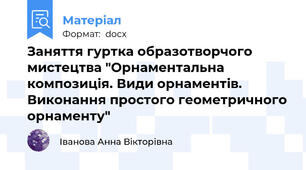 Заняття гуртка образотворчого мистецтва "Орнаментальна композиція. Види орнаментів. Виконання простого геометричного орнаменту"