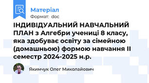 ІНДИВІДУАЛЬНИЙ НАВЧАЛЬНИЙ ПЛАН з Алгебри учениці 8 класу,  яка здобуває освіту за сімейною (домашньою) формою навчання ІІ семестр 2024-2025 н.р.