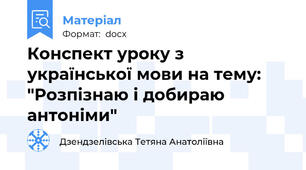 Конспект уроку з української мови на тему: "Розпізнаю і добираю антоніми"
