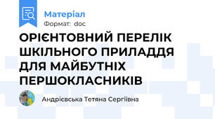ОРІЄНТОВНИЙ ПЕРЕЛІК ШКІЛЬНОГО ПРИЛАДДЯ ДЛЯ МАЙБУТНІХ ПЕРШОКЛАСНИКІВ
