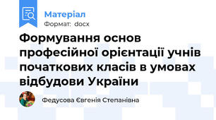 Формування основ професійної орієнтації учнів початкових класів в умовах відбудови України