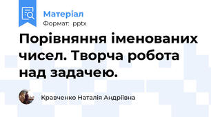 Порівняння іменованих чисел. Творча робота над задачею.