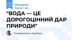 "ВОДА — ЦЕ ДОРОГОЦІННИЙ ДАР ПРИРОДИ"