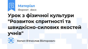 Урок з фізичної культури "Розвиток спритності та швидкісно-силових якостей учнів"