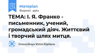 ТЕМА: І. Я. Франко - письменник, учений, громадський діяч. Життєвий і творчий шлях митця.