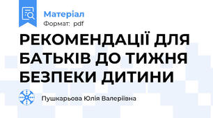 РЕКОМЕНДАЦІЇ ДЛЯ БАТЬКІВ ДО ТИЖНЯ БЕЗПЕКИ ДИТИНИ
