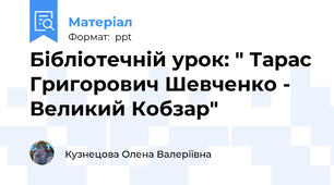 Бібліотечній урок: " Тарас Григорович Шевченко - Великий Кобзар"