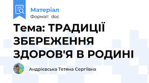 Тема: ТРАДИЦІЇ ЗБЕРЕЖЕННЯ ЗДОРОВ'Я В РОДИНІ