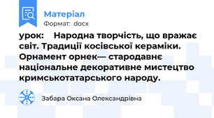 урок:    Народна творчість, що вражає світ. Традиції косівської кераміки. Орнамент орнек— стародавнє національне декоративне мистецтво кримськотатарського народу.