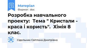 Розробка навчального проекту:  Тема " Кристали -  краса і користь".  Хімія 8 клас.