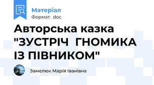 Авторська казка "ЗУСТРІЧ  ГНОМИКА ІЗ ПІВНИКОМ"