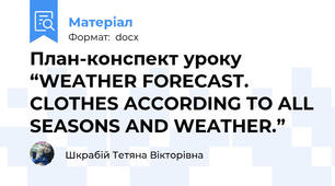 План-конспект уроку “WEATHER FORECAST. CLOTHES ACCORDING TO ALL SEASONS AND WEATHER.”