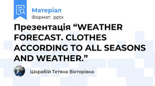 Презентація “WEATHER FORECAST. CLOTHES ACCORDING TO ALL SEASONS AND WEATHER.”
