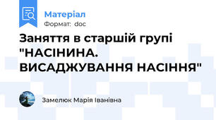 Заняття в старшій групі "НАСІНИНА. ВИСАДЖУВАННЯ НАСІННЯ"