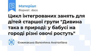 Цикл інтегрованих занять для дітей старшої групи "Дивина така в природі: у бабусі на городі різні овочі ростуть"