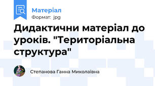 Дидактични матеріал до уроків. "Територіальна структура"