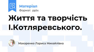 Життя та творчість І.Котляревського.