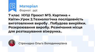 7 клас  НУШ Проєкт №3. Картина « Квіти».Урок 2.Технологічна послідовність виготовлення виробу . Побудова викрійки. Розкроювання виробу. Розмічання місця для розташування візерунка..