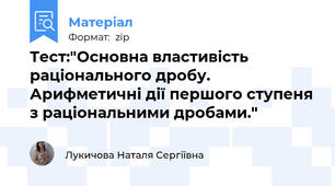 Тест:"Основна властивість раціонального дробу. Арифметичні дії першого ступеня з раціональними дробами."