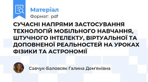 СУЧАСНІ НАПРЯМИ ЗАСТОСУВАННЯ ТЕХНОЛОГІЙ МОБІЛЬНОГО НАВЧАННЯ, ШТУЧНОГО ІНТЕЛЕКТУ, ВІРТУАЛЬНОЇ ТА ДОПОВНЕНОЇ РЕАЛЬНОСТЕЙ НА УРОКАХ ФІЗИКИ ТА АСТРОНОМІЇ