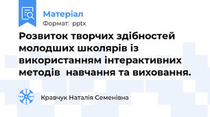 Розвиток творчих здібностей молодших школярів із використанням інтерактивних методів  навчання та виховання.