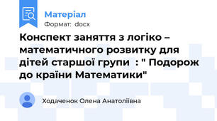 Конспект заняття з логіко – математичного розвитку для дітей старшої групи  : " Подорож до країни Математики"