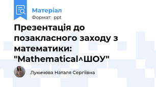 Презентація до позакласного заходу з математики: "Mathematical^ШОУ"