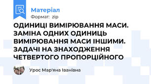 ОДИНИЦІ ВИМІРЮВАННЯ МАСИ. ЗАМІНА ОДНИХ ОДИНИЦЬ ВИМІРЮВАННЯ МАСИ ІНШИМИ. ЗАДАЧІ НА ЗНАХОДЖЕННЯ ЧЕТВЕРТОГО ПРОПОРЦІЙНОГО