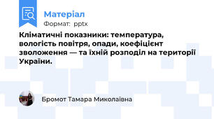 Кліматичні показники: температура, вологість повітря, опади, коефіцієнт зволоження — та їхній розподіл на території України.