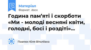 Година пам’яті і скорботи   «Ми - молоді весняні квіти, голодні, босі і роздіті»...