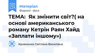 ТЕМА:  Як змінити світ?( на основі американського роману Кетрін Раян Хайд «Заплати іншому»)