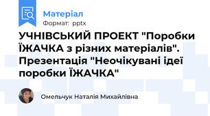 УЧНІВСЬКИЙ ПРОЕКТ "Поробки ЇЖАЧКА з різних матеріалів". Презентація "Неочікувані ідеї поробки ЇЖАЧКА"