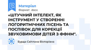 «ШТУЧНИЙ ІНТЕЛЕКТ, ЯК ІНСТРУМЕНТ У СТВОРЕННІ ЛОГОРИТМІЧНИХ ПІСЕНЬ ТА ПОСПІВОК ДЛЯ КОРЕКЦІЇ ЗВУКОВИМОВИ ДІТЕЙ З ФФНМ".